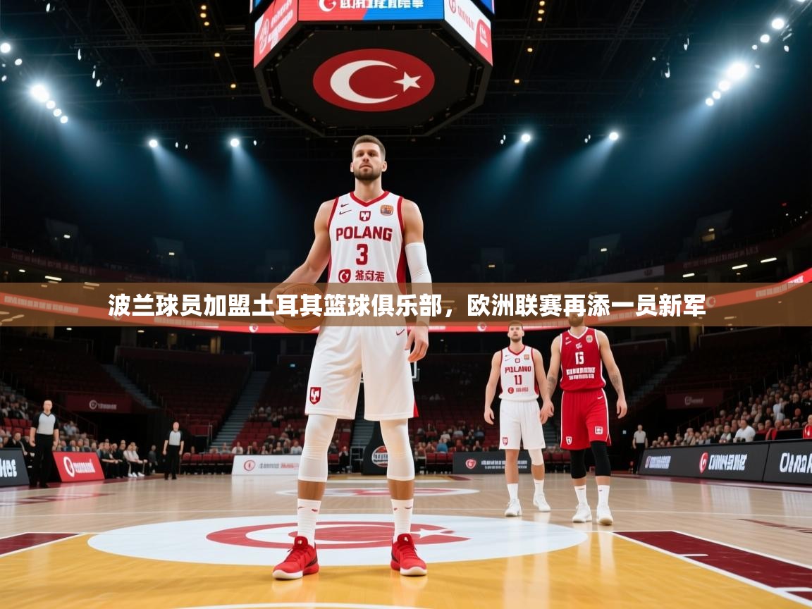 波兰球员加盟土耳其篮球俱乐部，欧洲联赛再添一员新军  第1张